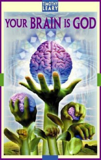 Your Brain Is God (Self-Mastery) - Timothy Leary