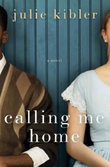 Calling Me Home: A Novel - Julie Kibler