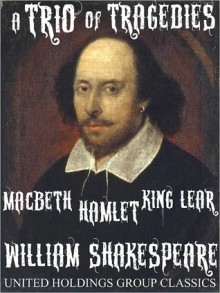 A Trio of Tragedies: MacBeth, Hamlet, King Lear by William Shakespeare - William Shakespeare