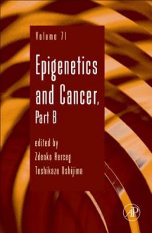 Advances in Genetics, Volume 71: Epigenetics and Cancer, Part B - Zdenko Herceg, Toshikazu Ushijima