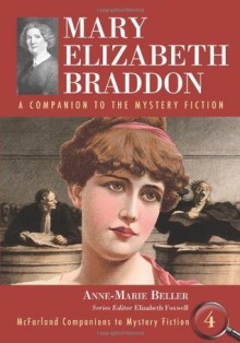 Mary Elizabeth Braddon: A Companion to the Mystery Fiction (Mcfarland Companions to Mystery Fiction) - Anne-Marie Beller, Elizabeth Foxwell