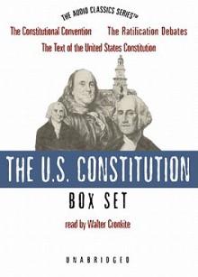 The United States Constitution: The Constitutional Convention/The Ratification Debates/The Text of the U.S. Constitution/The Bill of Rights and Additional Amendments - Walter Cronkite, Thomas Jefferson, James Madison, George H. Smith, Wendy McElroy, Jeffrey Rogers Hummel