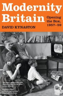 Modernity Britain: Opening the Box, 1957-59 - David Kynaston