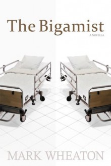 The Bigamist: A Novella - Mark Wheaton