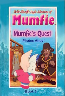 Britt Allcroft's Magic Adventures of Mumfie - Mumfie's Quest Book 3: Pirates Ahoy! - Britt Allcroft