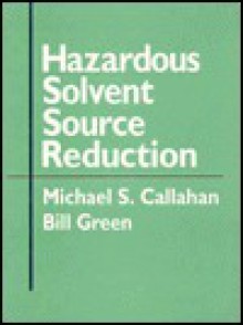 Hazardous Solvent Source Reduction - Michael S. Callahan, Bill Green