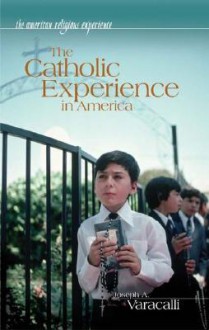 The Catholic Experience in America - Joseph A. Varacalli