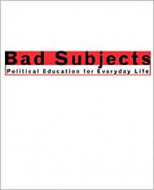 Bad Subjects: Political Education for Everyday Life - Michael Bérubé, Ron Alcalay, John Brady