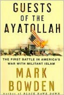 Guests of the Ayatollah - Mark Bowden