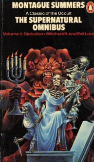 The Supernatural Omnibus: Volume 2: Diabolism, Witchcraft, and Evil Lore - Montague Summers