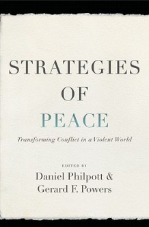 Strategies of Peace: Transforming Conflict in a Violent World (Studies in Strategic Peacebuilding) - Daniel Philpott, Gerard Powers