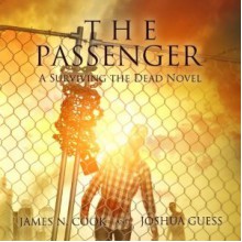 The Passenger (A Surviving the Dead Novel) - James N. Cook, Joshua Guess, Jordan Leigh