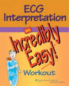 ECG Interpretation: An Incredibly Easy! Workout - Springhouse, Lippincott Williams & Wilkins, Kristin Baum, Springhouse