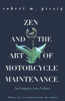 Zen and the Art of Motorcycle Maintenance: An Inquiry Into Values - Robert M. Pirsig