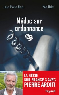 Médoc sur ordonnance (Policier) (French Edition) - Noël Balen, Jean-Pierre Alaux