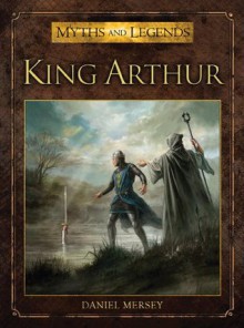 King Arthur (Myths and Legends) - Daniel Mersey, Alan Lathwell