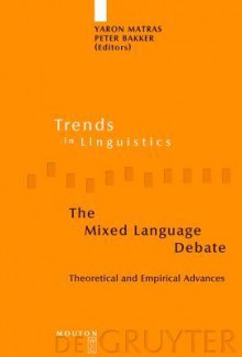 The Mixed Language Debate: Theoretical and Empirical Advances - Yaron Matras, Peter Bakker