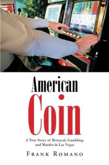 American Coin: A True Story of Betrayal, Gambling, and Murder in Las Vegas - Frank Romano