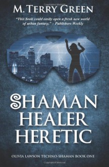 Shaman, Healer, Heretic: Olivia Lawson Techno-Shaman - M. Terry Green