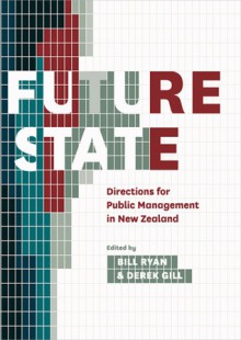 Future State: Directions for Public Management in New Zealand - Bill Ryan