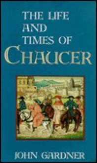 The Life and Times of Chaucer - John Gardner