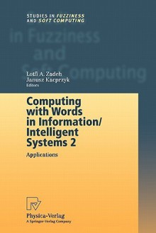 Computing with Words in Information/Intelligent Systems 2: Applications - Lotfi A. Zadeh