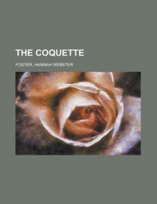 The Coquette - Hannah Webster Foster