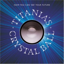 Titania's Crystal Ball: Now You Can See Your Future - Titania Hardie