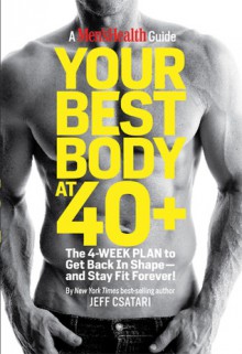 Your Best Body at 40+: The 4-Week Plan to Get Back in Shape--and Stay Fit Forever! - Jeff Csatari