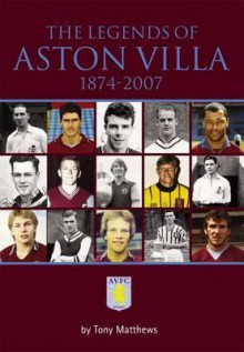 Legends of Aston Villa, 1874-2007 - Tony Matthews