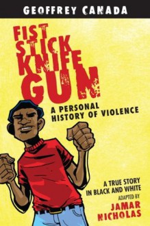 Fist Stick Knife Gun: A Personal History of Violence - Geoffrey Canada, Jamar Nicholas