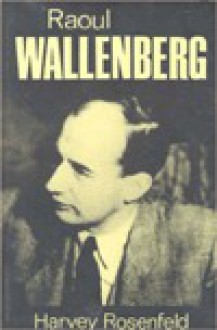 Raoul Wallenberg - Harvey Rosenfeld