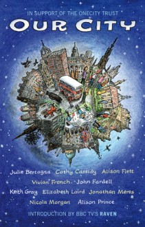 Our City - Julie Bertagna, Cathy Cassidy, Alison Flett, Vivian French, John Fardell, Keith Gray, Elizabeth Laird, Jonathan Meres, Nicola Morgan, Alison Prince, George Grubb, James MacKenzie