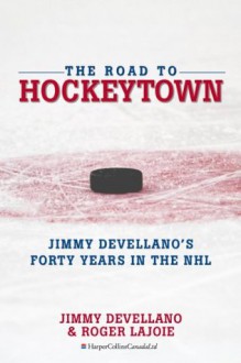 The Road to Hockeytown: Jimmy Devellano's Forty Years in the NHL - Jim Devellano, Roger Lajoie