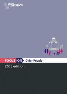 Focus on Older People - (Great Britain) Office for National Statistics, (Great Britain) Office for National Statistics