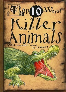 Top 10 Worst Killer Animals You Wouldn't Want to Meet! - Fiona MacDonald, David Salariya, David Antram