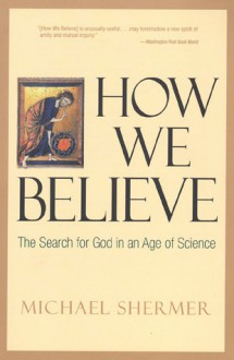 How We Believe: The Search for God in an Age of Science - Michael Shermer