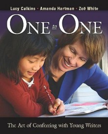 One to One: The Art of Conferring with Young Writers - Lucy McCormick Calkins, Amanda Hartman, Zoe Ryder White