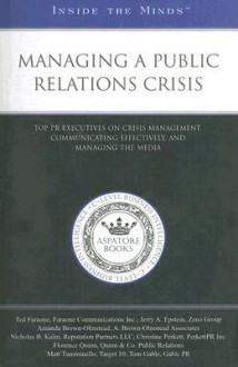 Managing a Public Relations Crisis: Top PR Executives on Crisis Management, Communicating Effectively, and Managing the Media - Aspatore Books