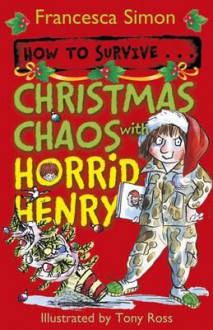 How to Survive - Christmas Chaos with Horrid Henry - Francesca Simon, Tony Ross