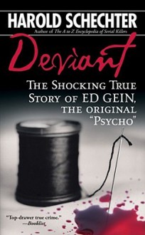 Deviant: True Story of Ed Gein, the Original Psycho - Harold Schechter