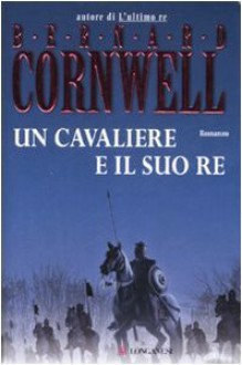 Un cavaliere e il suo re - Bernard Cornwell