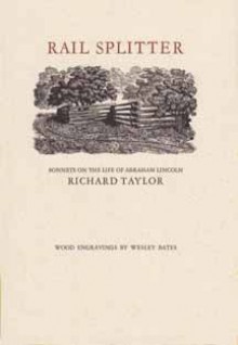 Rail Splitter -- Sonnets on the Life of Abraham Lincoln - Richard Taylor