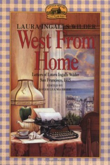 West from Home: Letters of Laura Ingalls Wilder, San Francisco, 1915 - Laura Ingalls Wilder, Roger Lea MacBride, Margot Patterson Doss