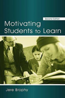 Motivating Students To Learn - Jere Brophy