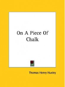 On a Piece of Chalk - Thomas Henry Huxley