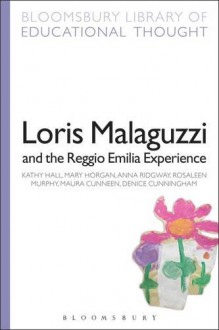 Loris Malaguzzi and the Reggio Emilia Experience - Kathy Hall, Mary Horgan, Denice Cunningham, Maura Cunneen, Rosaleen Murphy, Anna Ridgway