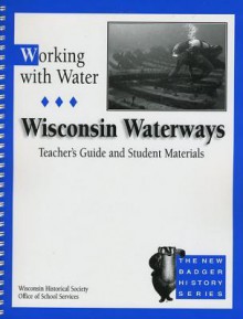 Working with Water/Teacher's Guide and Student Materials: Wisconsin Waterways - Bobbie Malone, Anika Fajardo