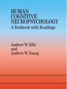 Human Cognitive Neuropsychology: A Textbook with Readings - Andrew W. Ellis, Andrew W Young