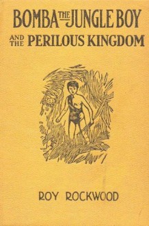 Bomba the Jungle Boy and the Perilous Kingdom or, Braving Strange Hazards - Roy Rockwood